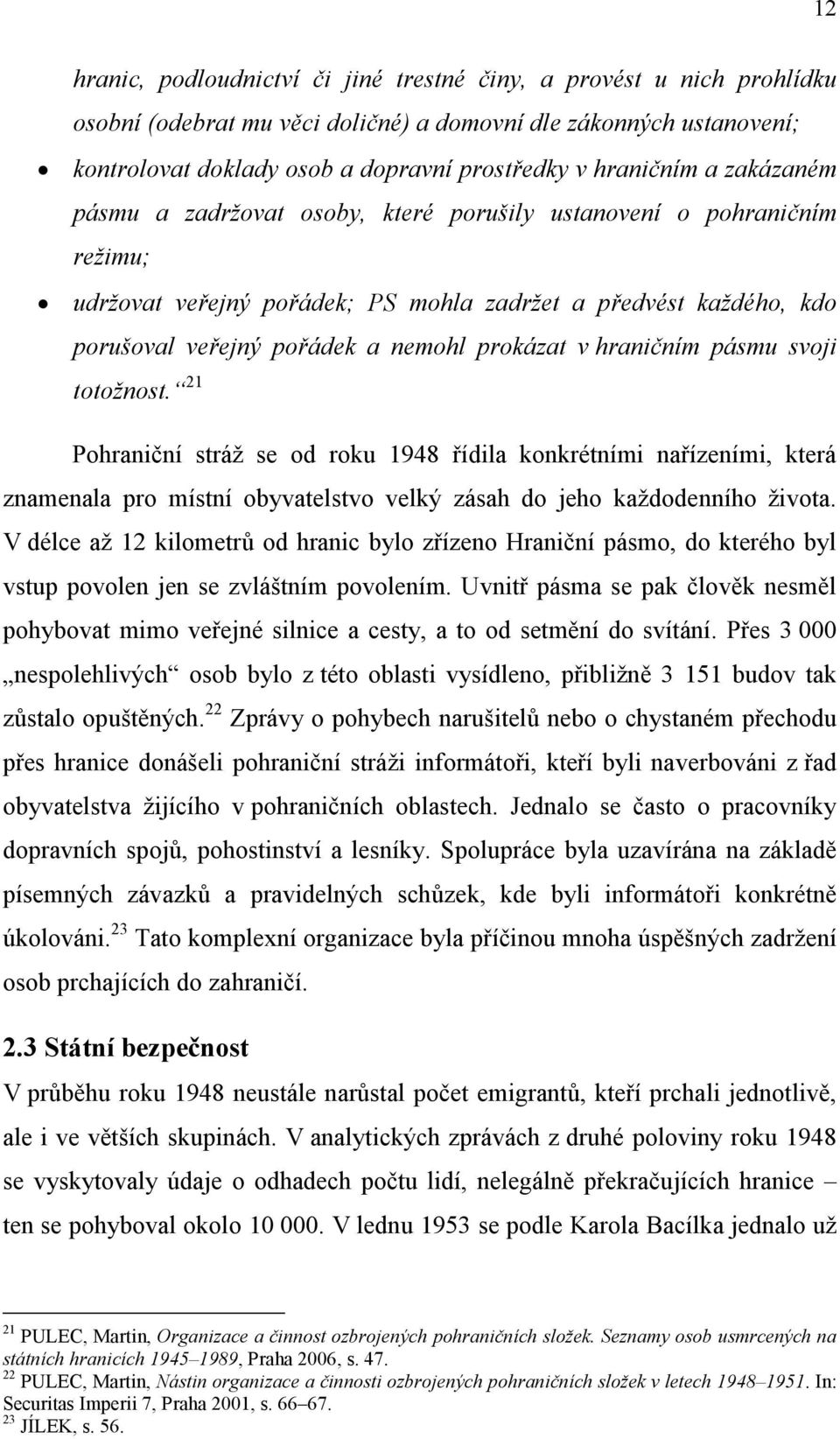 prokázat v hraničním pásmu svoji totožnost. 21 Pohraniční stráž se od roku 1948 řídila konkrétními nařízeními, která znamenala pro místní obyvatelstvo velký zásah do jeho každodenního života.