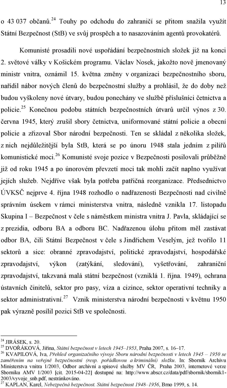 května změny v organizaci bezpečnostního sboru, nařídil nábor nových členů do bezpečnostní služby a prohlásil, že do doby než budou vyškoleny nové útvary, budou ponechány ve službě příslušníci