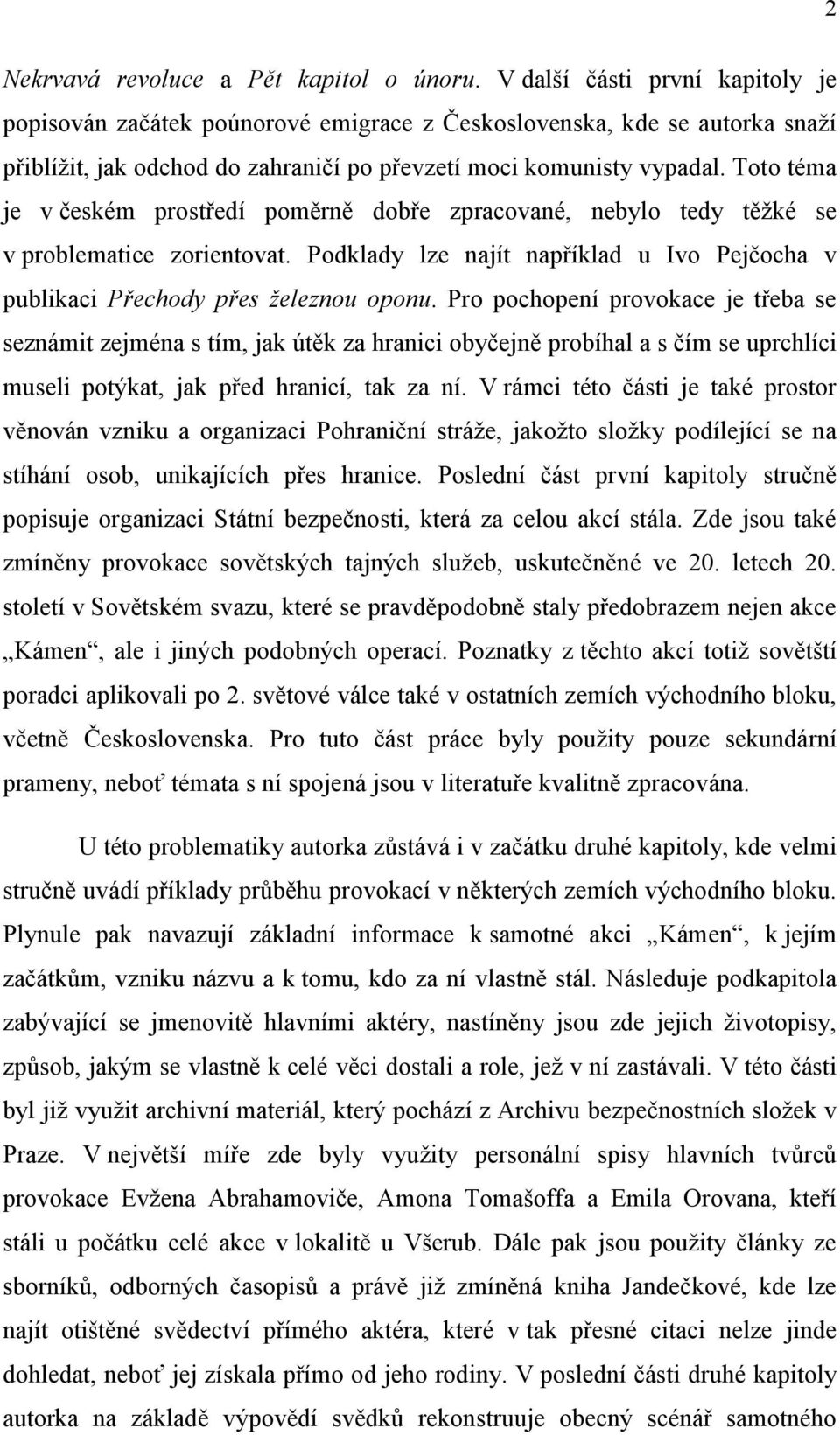 Toto téma je v českém prostředí poměrně dobře zpracované, nebylo tedy těžké se v problematice zorientovat. Podklady lze najít například u Ivo Pejčocha v publikaci Přechody přes železnou oponu.