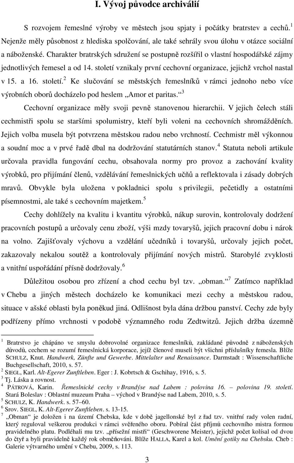 Charakter bratrských sdružení se postupně rozšířil o vlastní hospodářské zájmy jednotlivých řemesel a od 14. století 