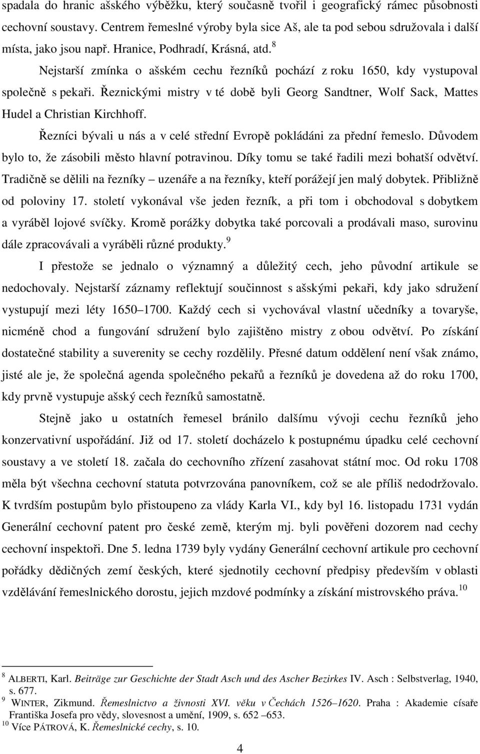 8 Nejstarší zmínka o ašském cechu řezníků pochází z roku 1650, kdy vystupoval společně s pekaři. Řeznickými mistry v té době byli Georg Sandtner, Wolf Sack, Mattes Hudel a Christian Kirchhoff.