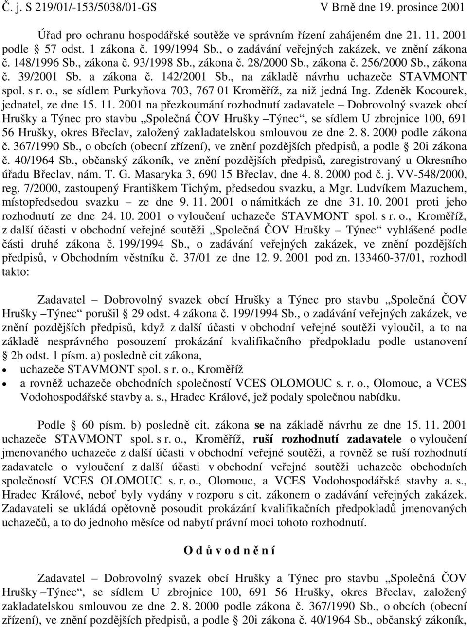 , na základě návrhu uchazeče STAVMONT spol. s r. o., se sídlem Purkyňova 703, 767 01 Kroměříž, za niž jedná Ing. Zdeněk Kocourek, jednatel, ze dne 15. 11.