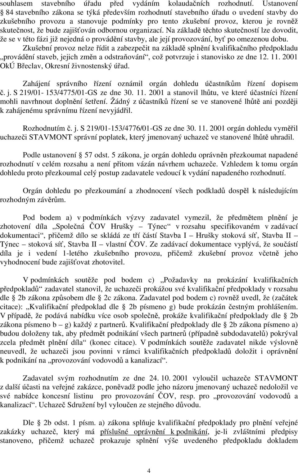 bude zajišťován odbornou organizací. Na základě těchto skutečností lze dovodit, že se v této fázi již nejedná o provádění stavby, ale její provozování, byť po omezenou dobu.