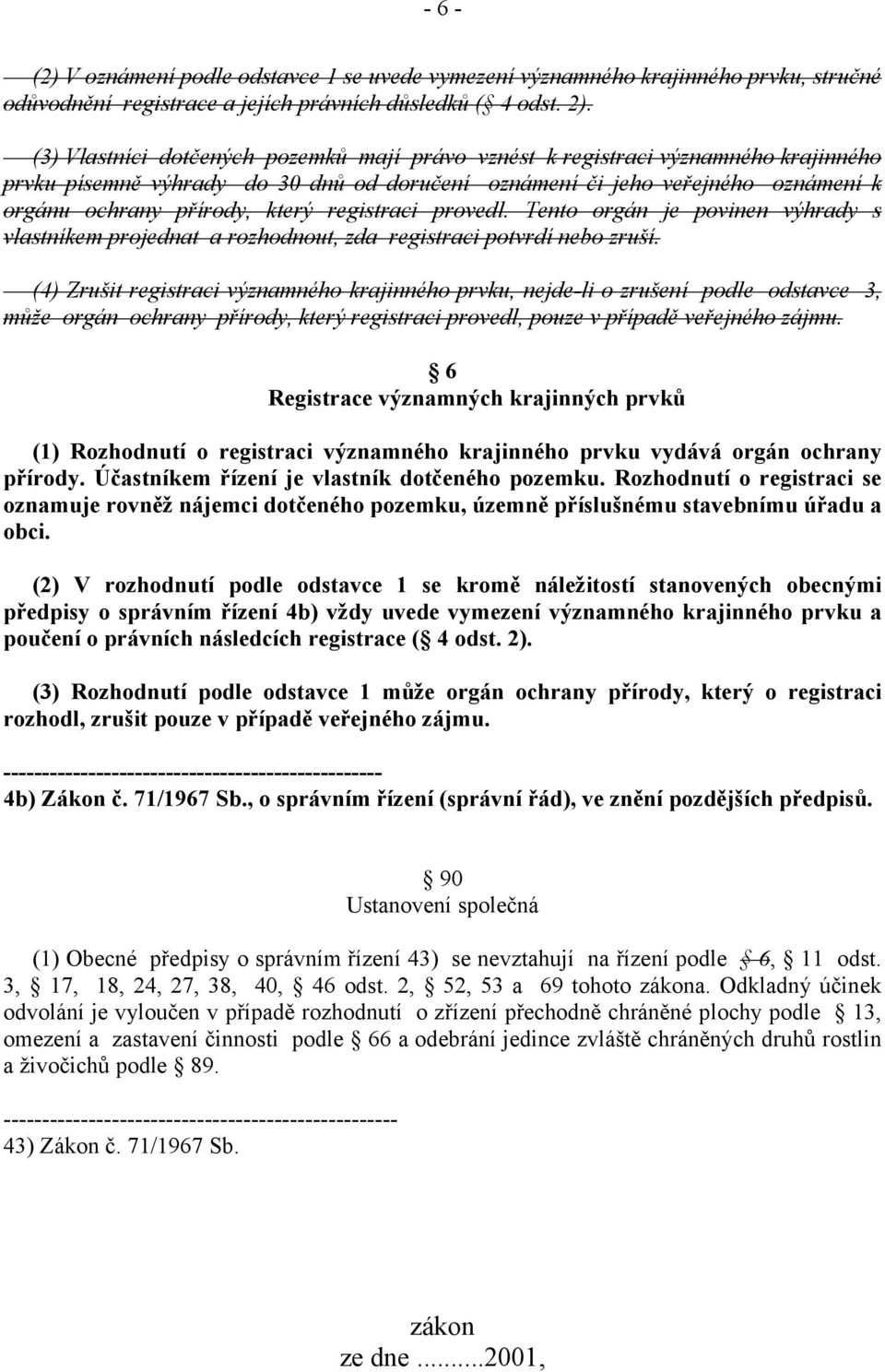 registraci provedl. Tento orgán je povinen výhrady s vlastníkem projednat a rozhodnout, zda registraci potvrdí nebo zruší.