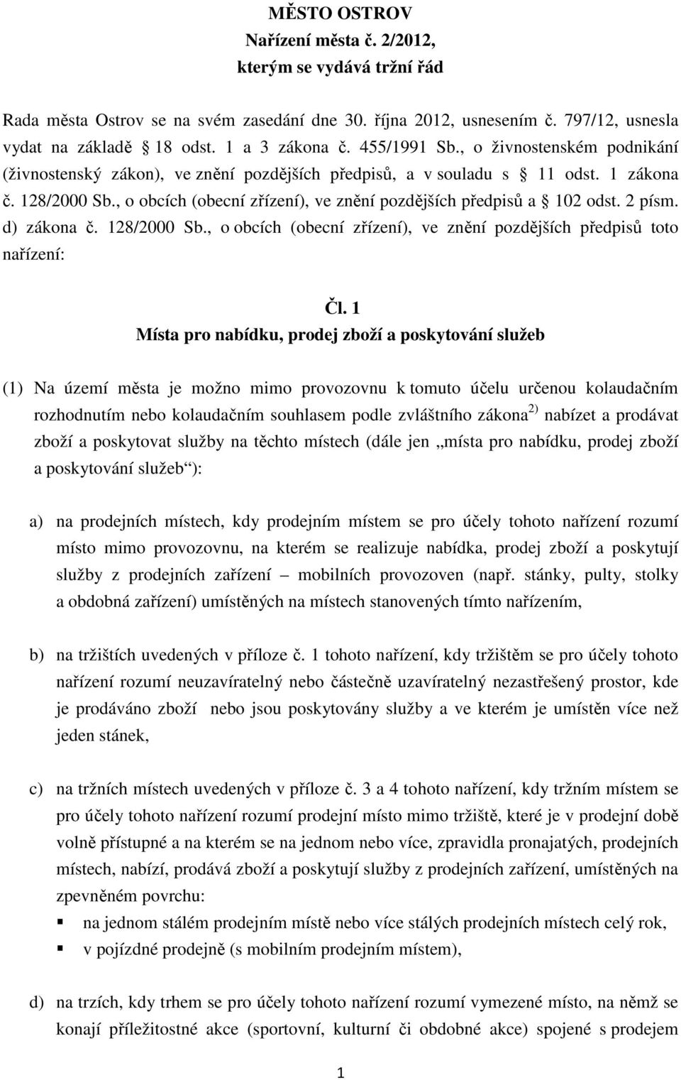 , o obcích (obecní zřízení), ve znění pozdějších předpisů a 102 odst. 2 písm. d) zákona č. 128/2000 Sb., o obcích (obecní zřízení), ve znění pozdějších předpisů toto nařízení: Čl.