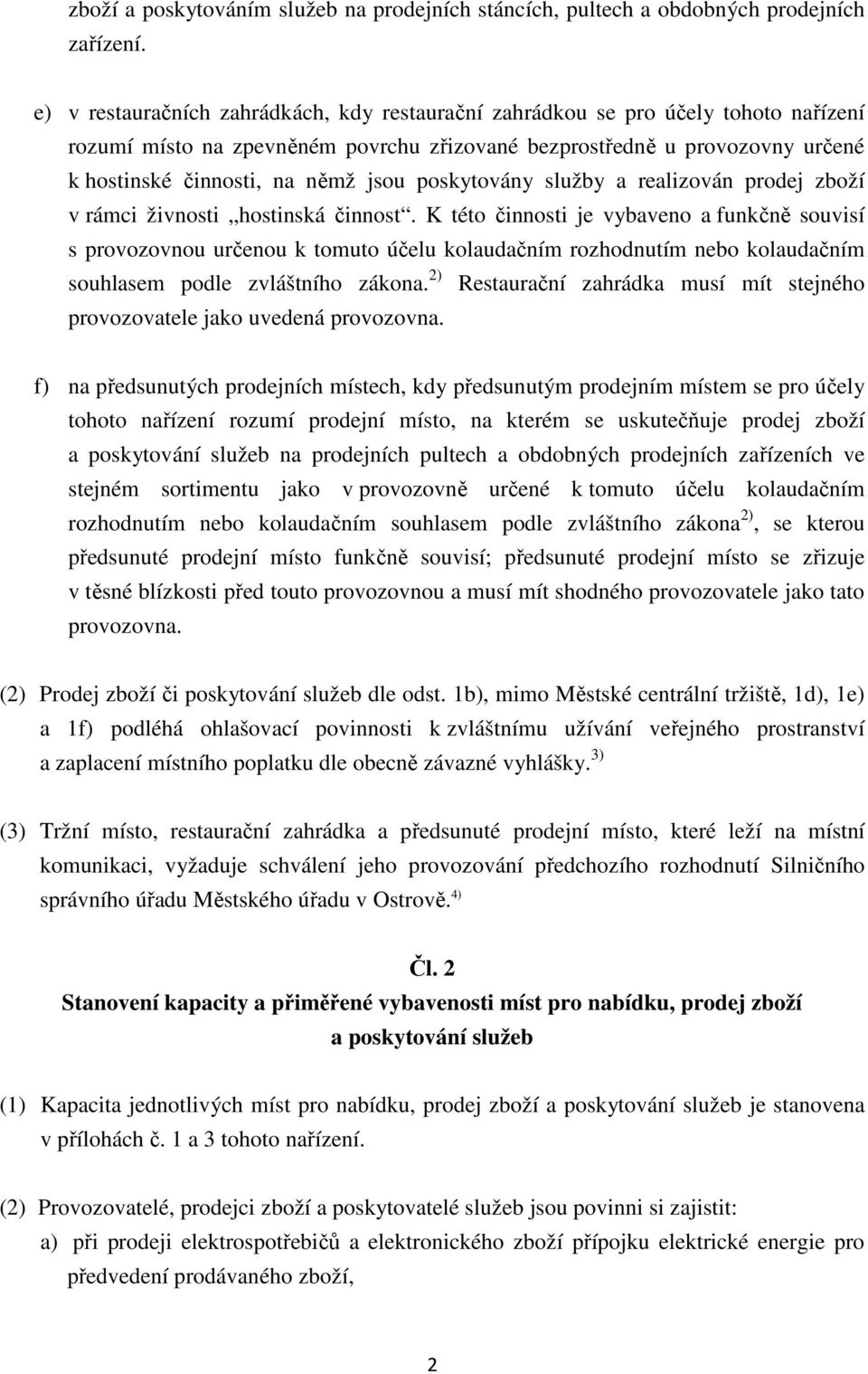 poskytovány služby a realizován prodej zboží v rámci živnosti hostinská činnost.