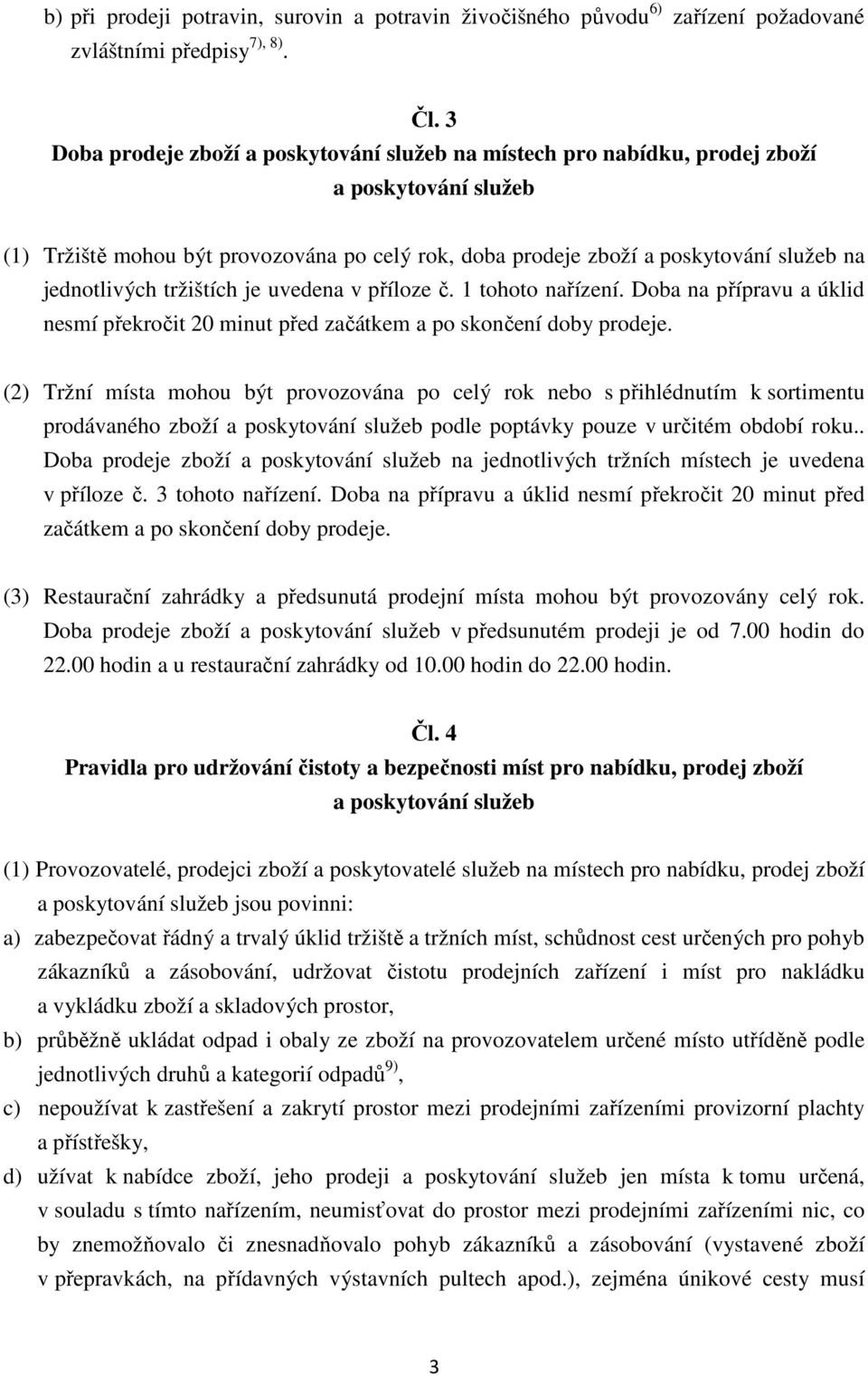 jednotlivých tržištích je uvedena v příloze č. 1 tohoto nařízení. Doba na přípravu a úklid nesmí překročit 20 minut před začátkem a po skončení doby prodeje.