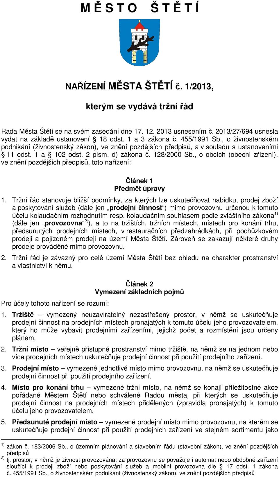 1 a 102 odst. 2 písm. d) zákona č. 128/2000 Sb., o obcích (obecní zřízení), ve znění pozdějších předpisů, toto nařízení: Článek 1 Předmět úpravy 1.