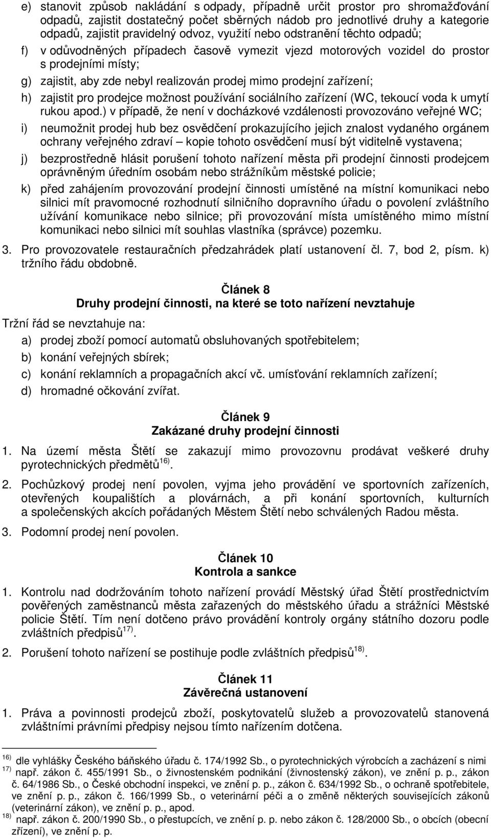 zařízení; h) zajistit pro prodejce možnost používání sociálního zařízení (WC, tekoucí voda k umytí rukou apod.