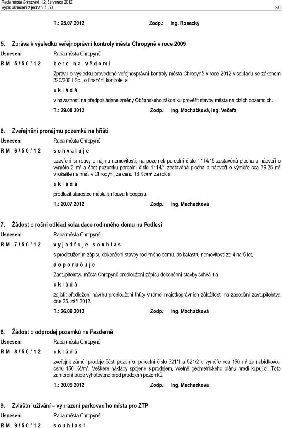 , o finanční kontrole, a v návaznosti na předpokládané změny Občanského zákoníku prověřit stavby města na cizích pozemcích. T.: 29.08.2012 Zodp.: Ing. Macháčková, Ing. Večeřa 6.