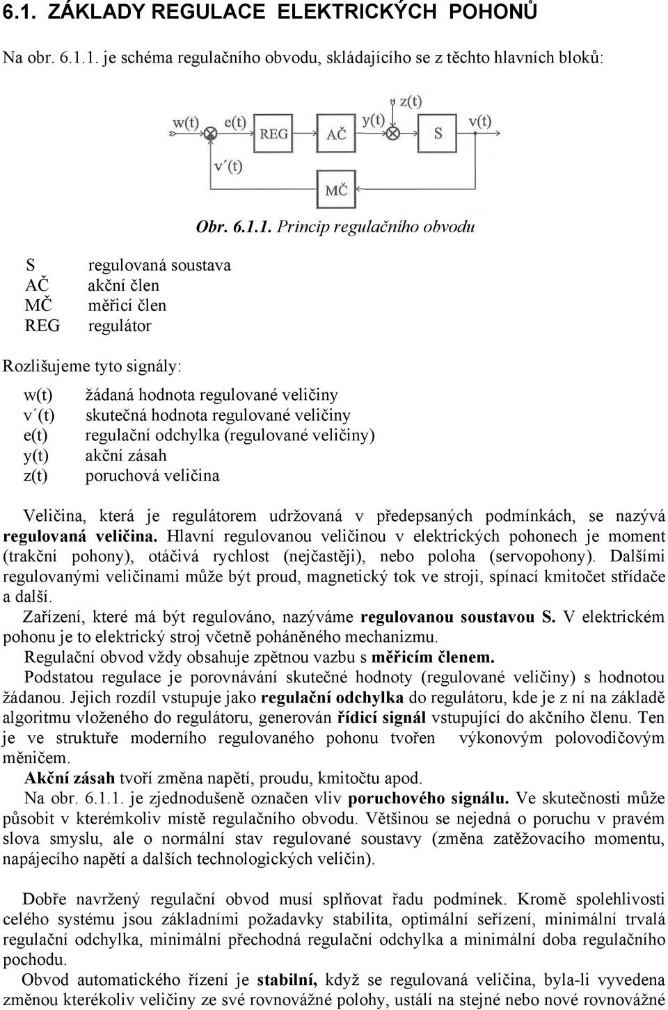 akční zásah poruchová veličina Veličina, která je regulátorem udržovaná v předepsaných podmínkách, se nazývá regulovaná veličina.