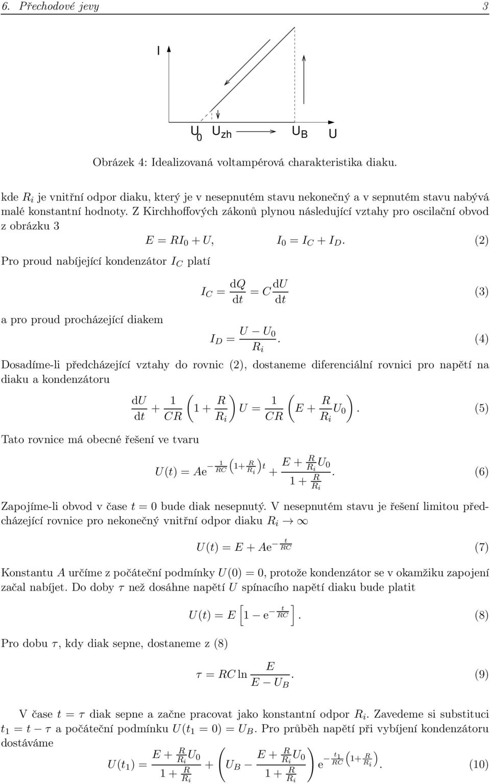 Z Kirchhoffových zákonů plynou následující vztahy pro oscilační obvod z obrázku 3 E = R 0 +, 0 = C + D.