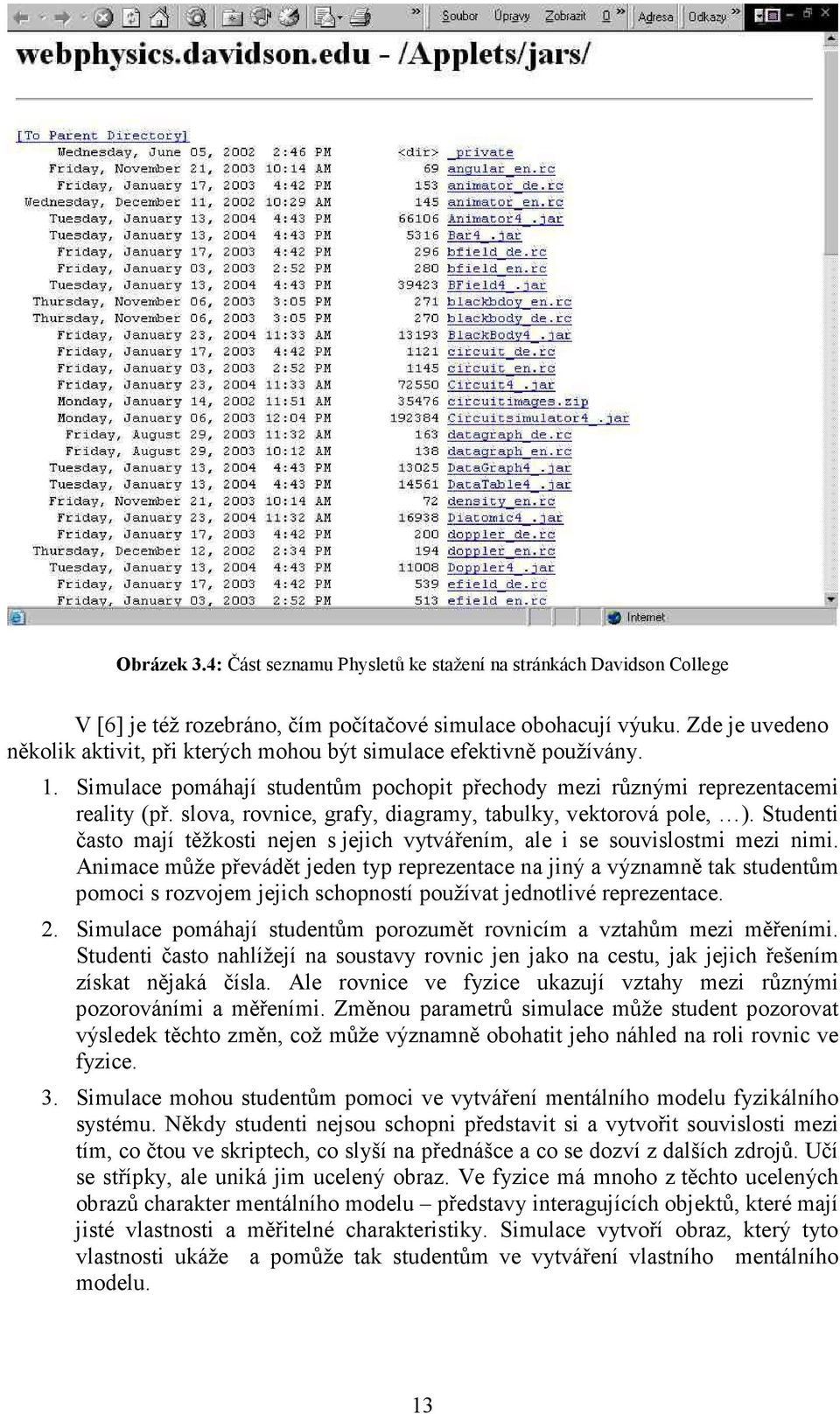 slova, rovnice, grafy, diagramy, tabulky, vektorová pole, ). Studenti často mají těžkosti nejen s jejich vytvářením, ale i se souvislostmi mezi nimi.