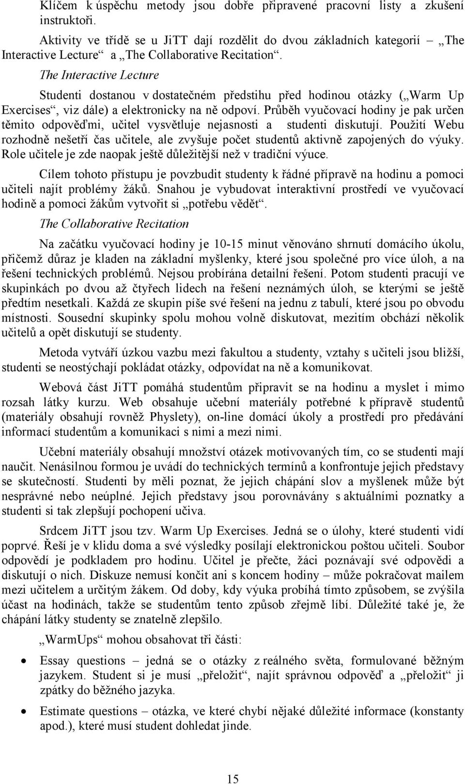 The Interactive Lecture Studenti dostanou v dostatečném předstihu před hodinou otázky ( Warm Up Exercises, viz dále) a elektronicky na ně odpoví.