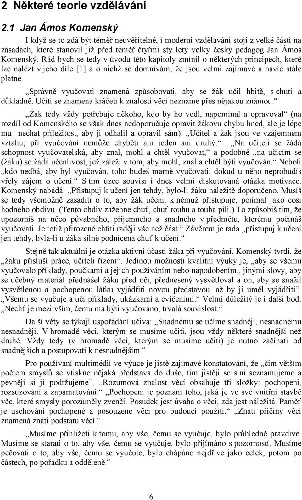 Rád bych se tedy v úvodu této kapitoly zmínil o některých principech, které lze nalézt v jeho díle [1] a o nichž se domnívám, že jsou velmi zajímavé a navíc stále platné.