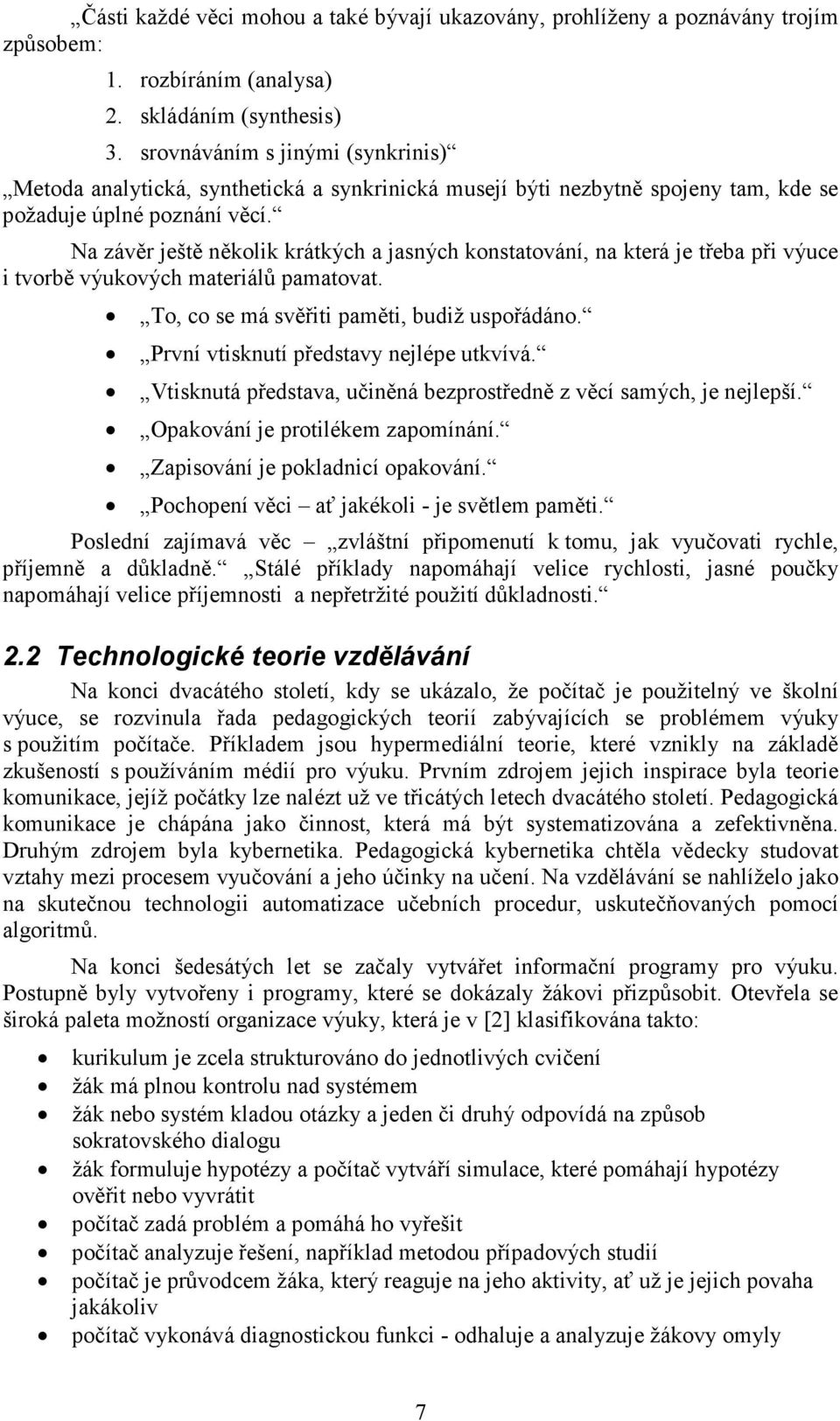 Na závěr ještě několik krátkých a jasných konstatování, na která je třeba při výuce i tvorbě výukových materiálů pamatovat. To, co se má svěřiti paměti, budiž uspořádáno.