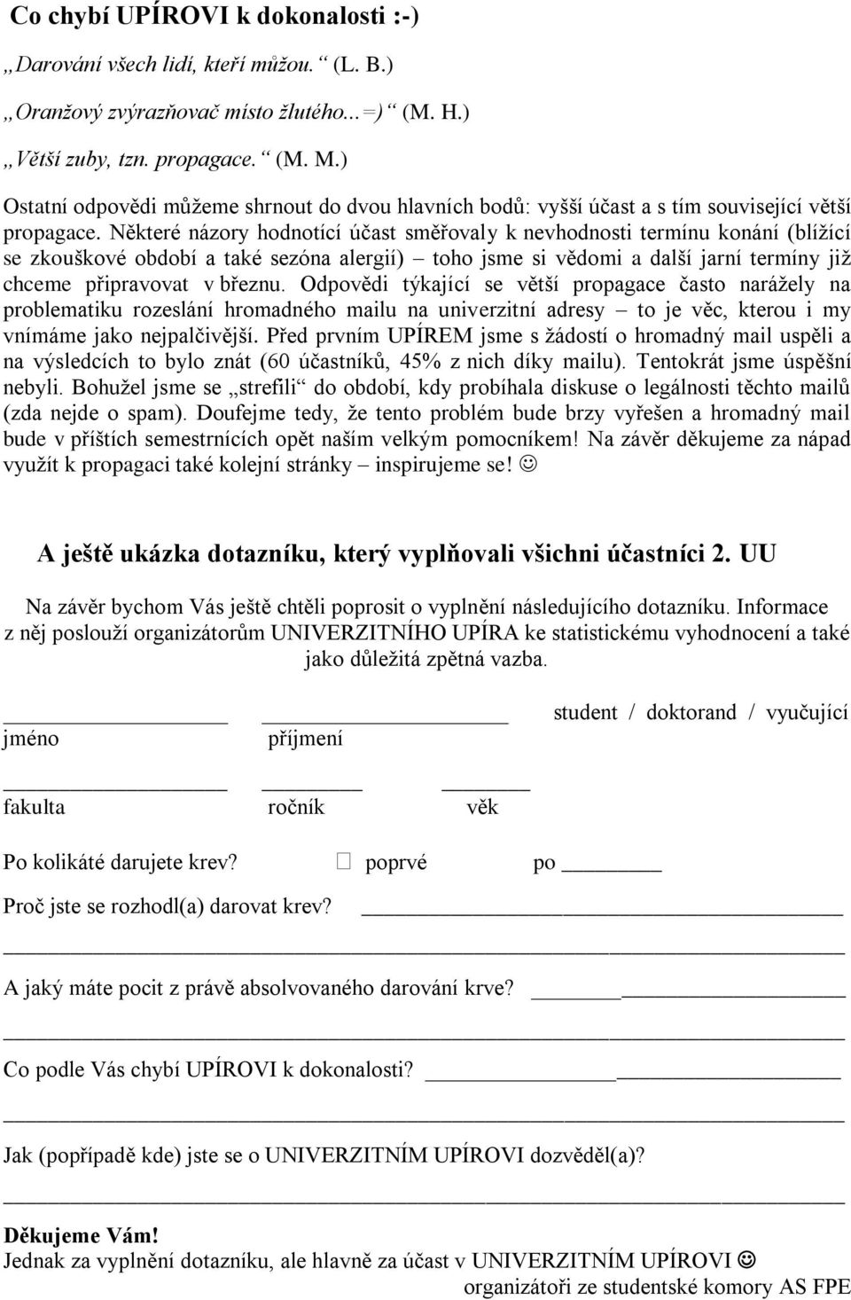 Některé názory hodnotící účast směřovaly k nevhodnosti termínu konání (blížící se zkouškové období a také sezóna alergií) toho jsme si vědomi a další jarní termíny již chceme připravovat v březnu.