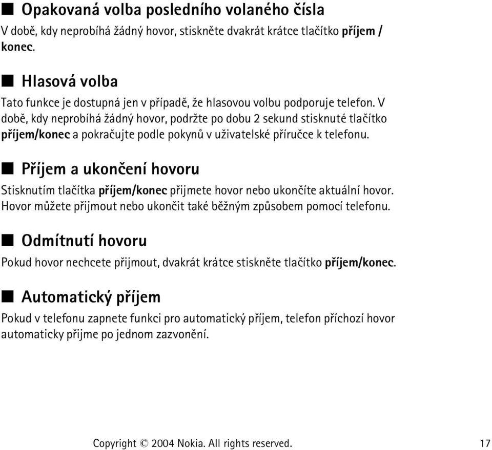 V dobì, kdy neprobíhá ¾ádný hovor, podr¾te po dobu 2 sekund stisknuté tlaèítko pøíjem/konec a pokraèujte podle pokynù v u¾ivatelské pøíruèce k telefonu.