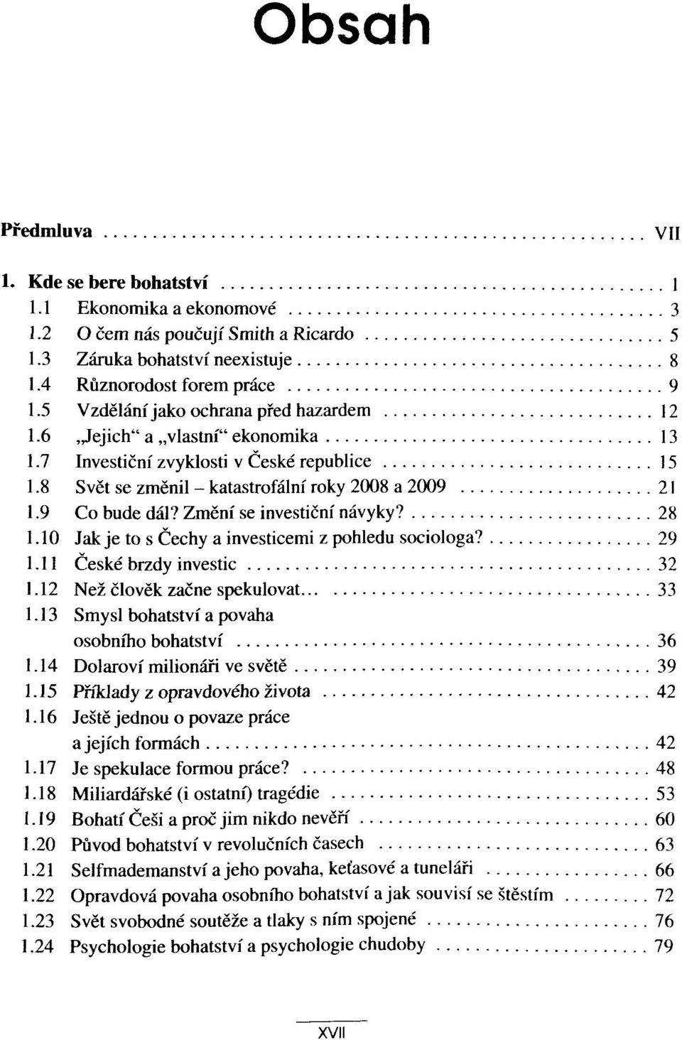 Zmeni se investicnf nävyky? 28 1.10 Jak je to s Cechy a investicemi z pohledu sociologa? 29 1.11 Ceske brzdy investic 32 1.12 Nez clovek zacne spekulovat 33 1.