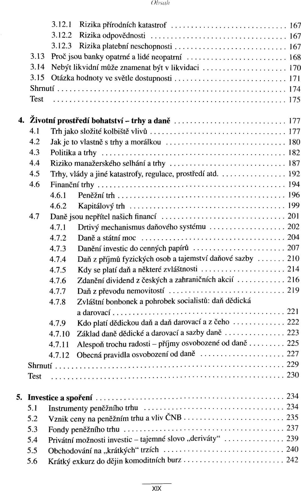 1 Trh jako slozite kolbiste vlivü 177 4.2 Jak je to vlastne s trhy a moralkou 180 4.3 Politika a trhy 182 4.4 Riziko manazerskeho selhäni a trhy 187 4.