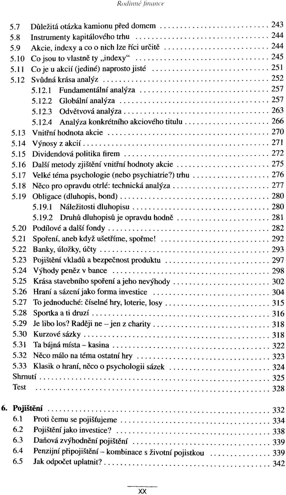 13 Vnitfni hodnota akcie 270 5.14 Vynosy z akcif 271 5.15 Dividendovä politika firem 272 5.16 Dalsf metody zjistenf vnitfni hodnoty akcie 275 5.17 Velke tema psychologie (nebo psychiatrie?