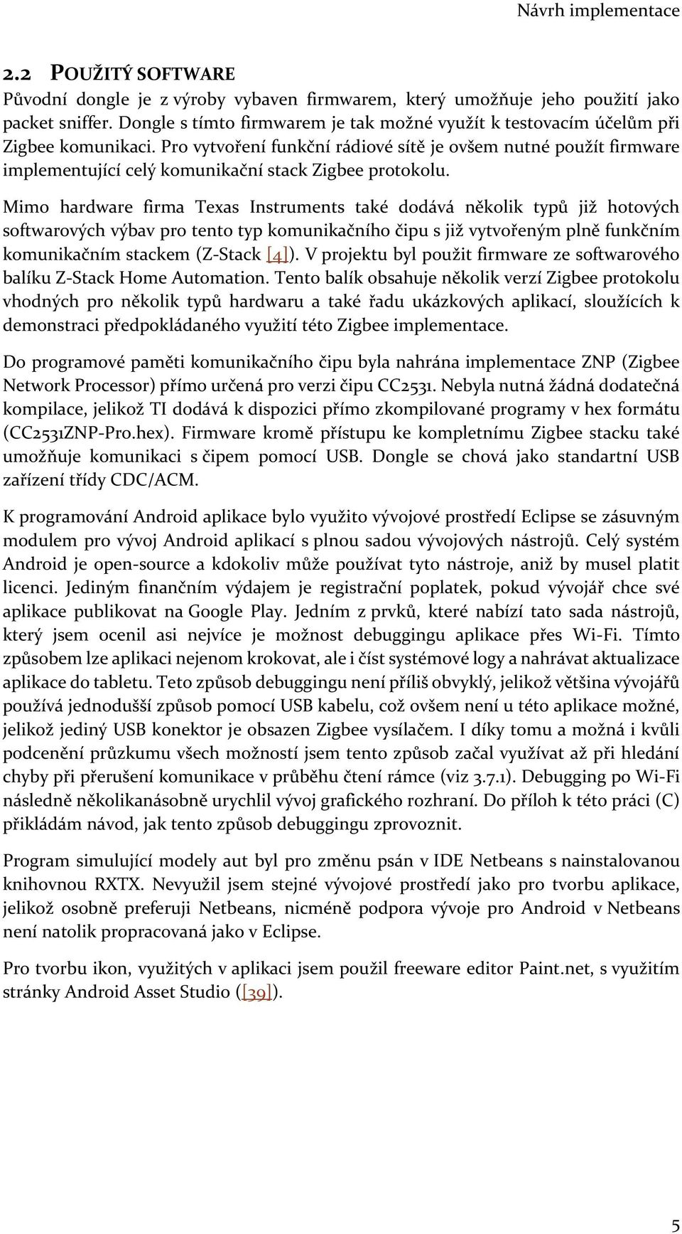 Pro vytvoření funkční rádiové sítě je ovšem nutné použít firmware implementující celý komunikační stack Zigbee protokolu.