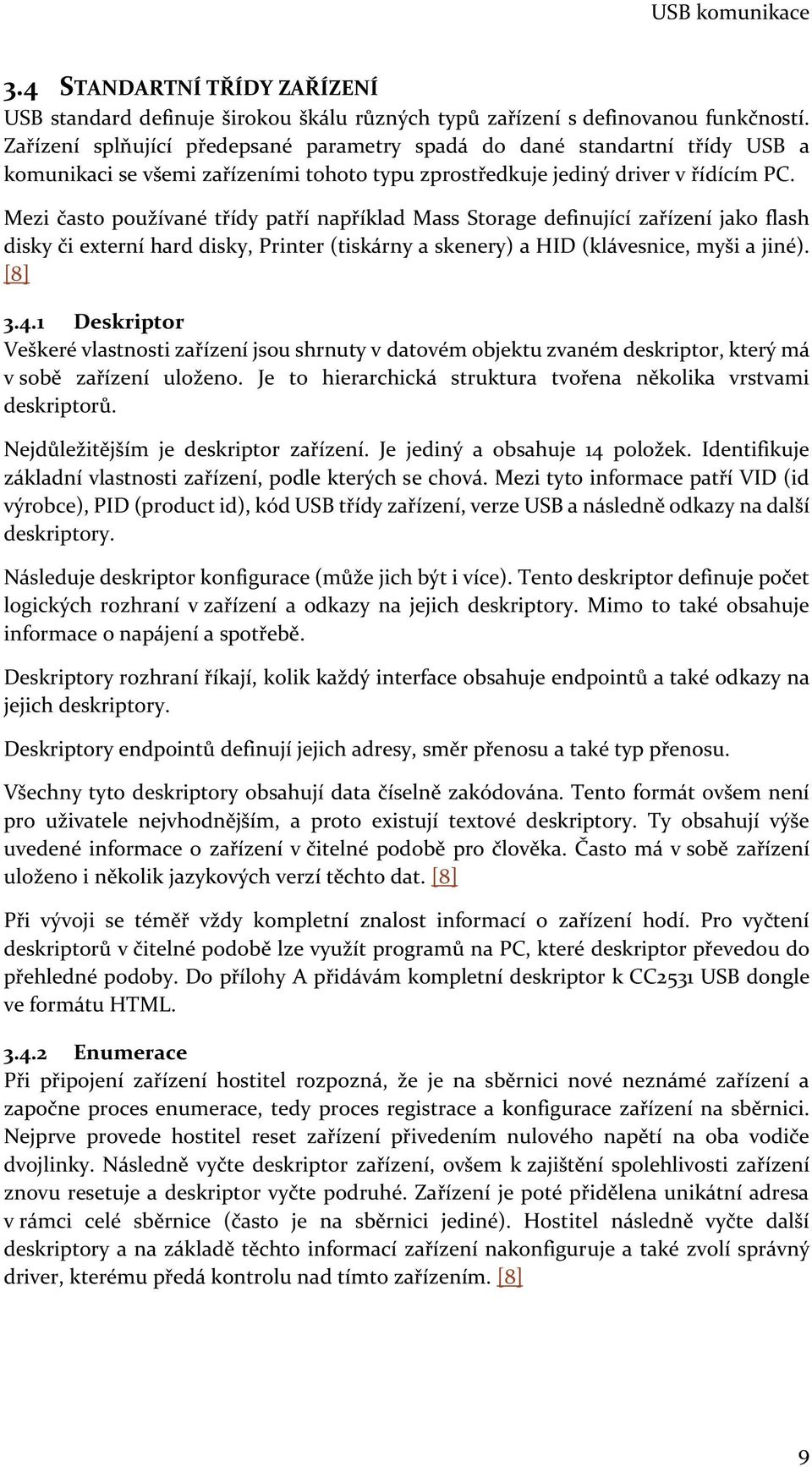 Mezi často používané třídy patří například Mass Storage definující zařízení jako flash disky či externí hard disky, Printer (tiskárny a skenery) a HID (klávesnice, myši a jiné). [8] 3.4.