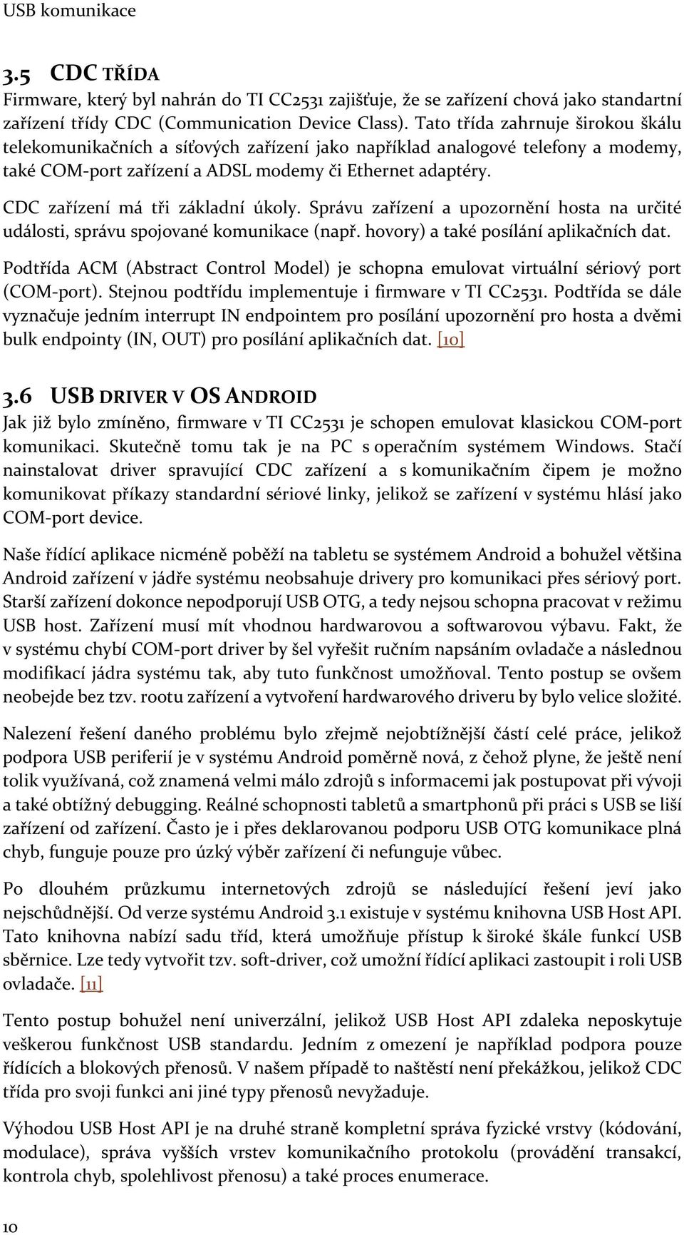 CDC zařízení má tři základní úkoly. Správu zařízení a upozornění hosta na určité události, správu spojované komunikace (např. hovory) a také posílání aplikačních dat.