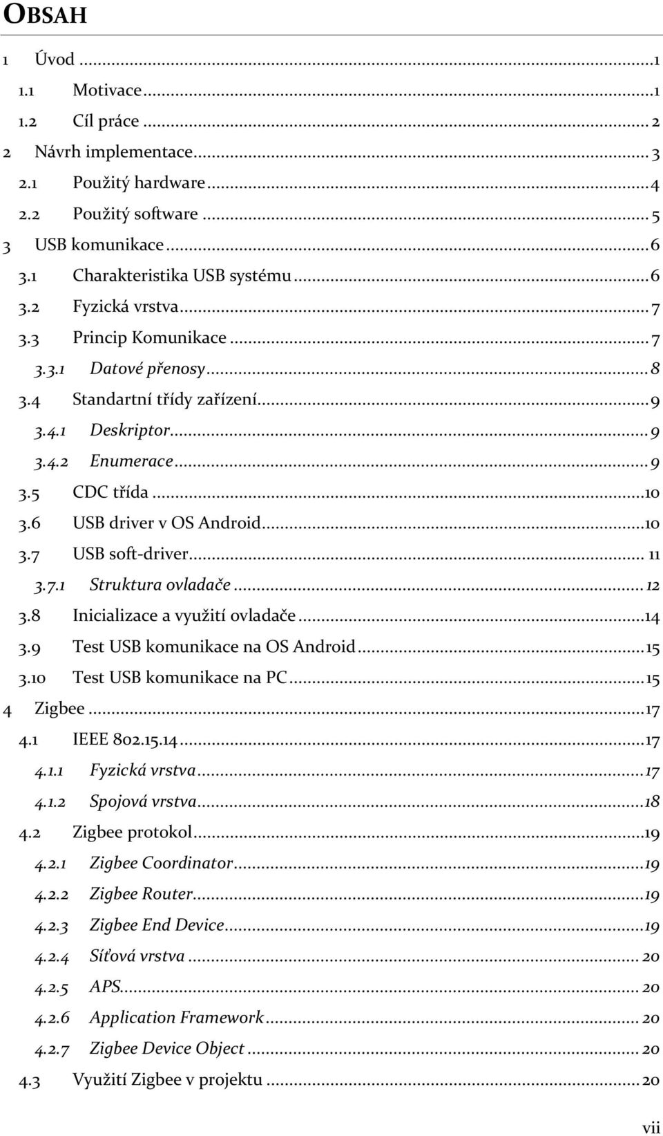 .. 11 3.7.1 Struktura ovladače... 12 3.8 Inicializace a využití ovladače... 14 3.9 Test USB komunikace na OS Android... 15 3.10 Test USB komunikace na PC... 15 4 Zigbee... 17 4.1 IEEE 802.15.14... 17 4.1.1 Fyzická vrstva.