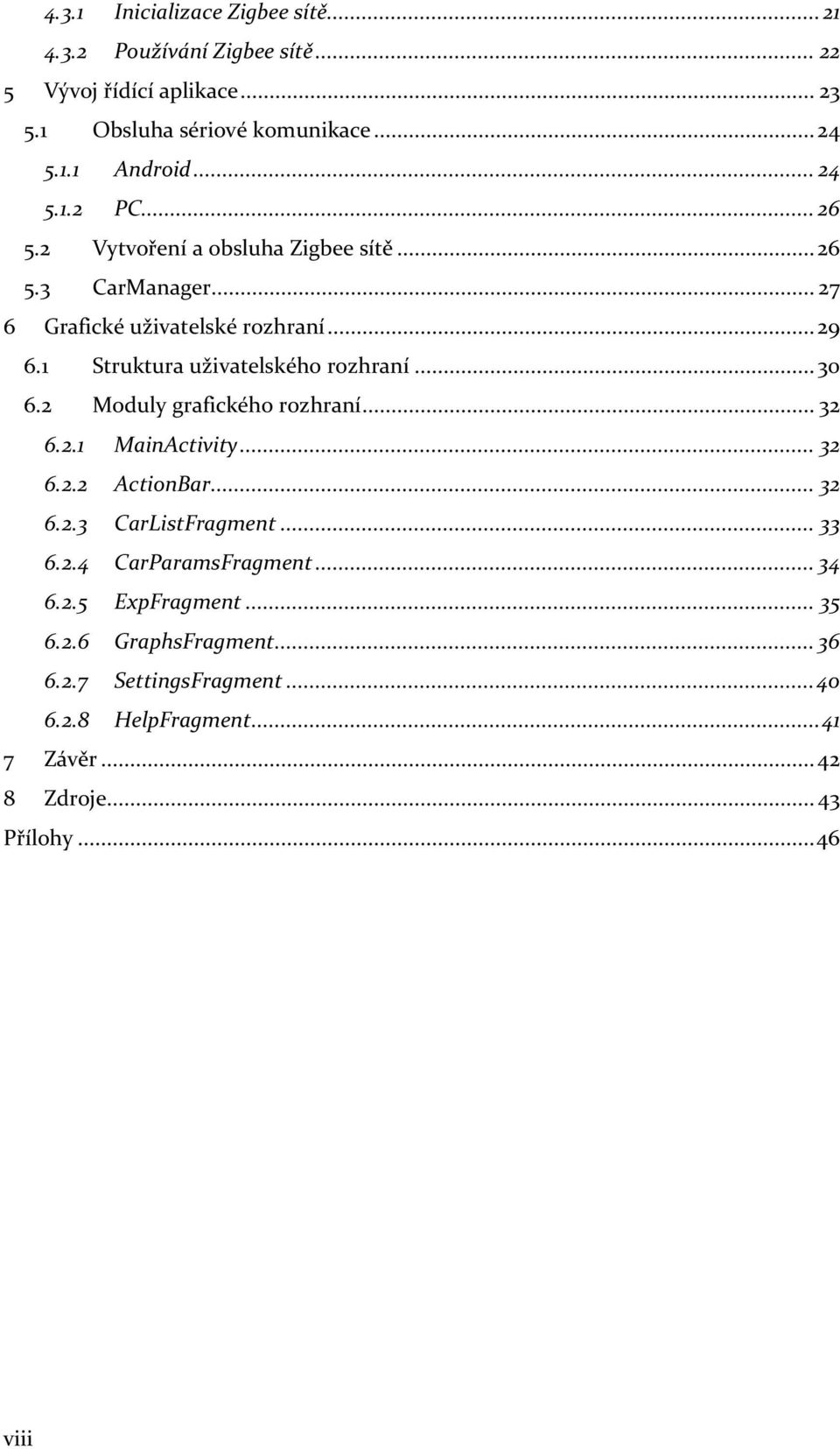 1 Struktura uživatelského rozhraní... 30 6.2 Moduly grafického rozhraní... 32 6.2.1 MainActivity... 32 6.2.2 ActionBar... 32 6.2.3 CarListFragment... 33 6.