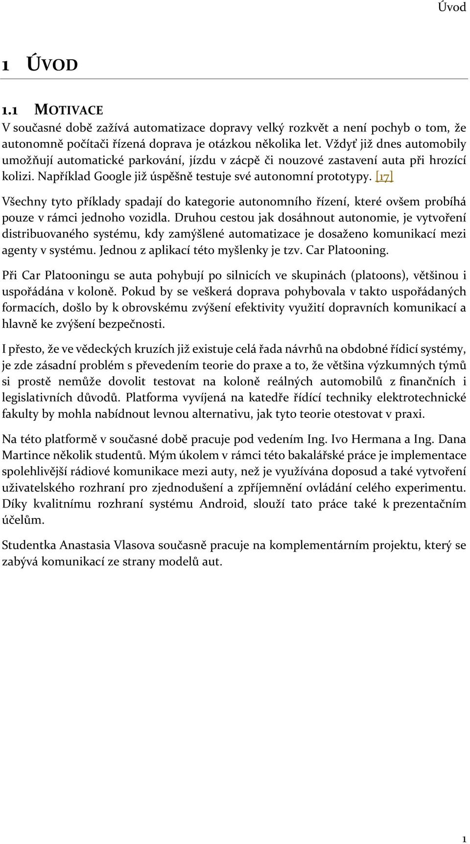 [17] Všechny tyto příklady spadají do kategorie autonomního řízení, které ovšem probíhá pouze v rámci jednoho vozidla.