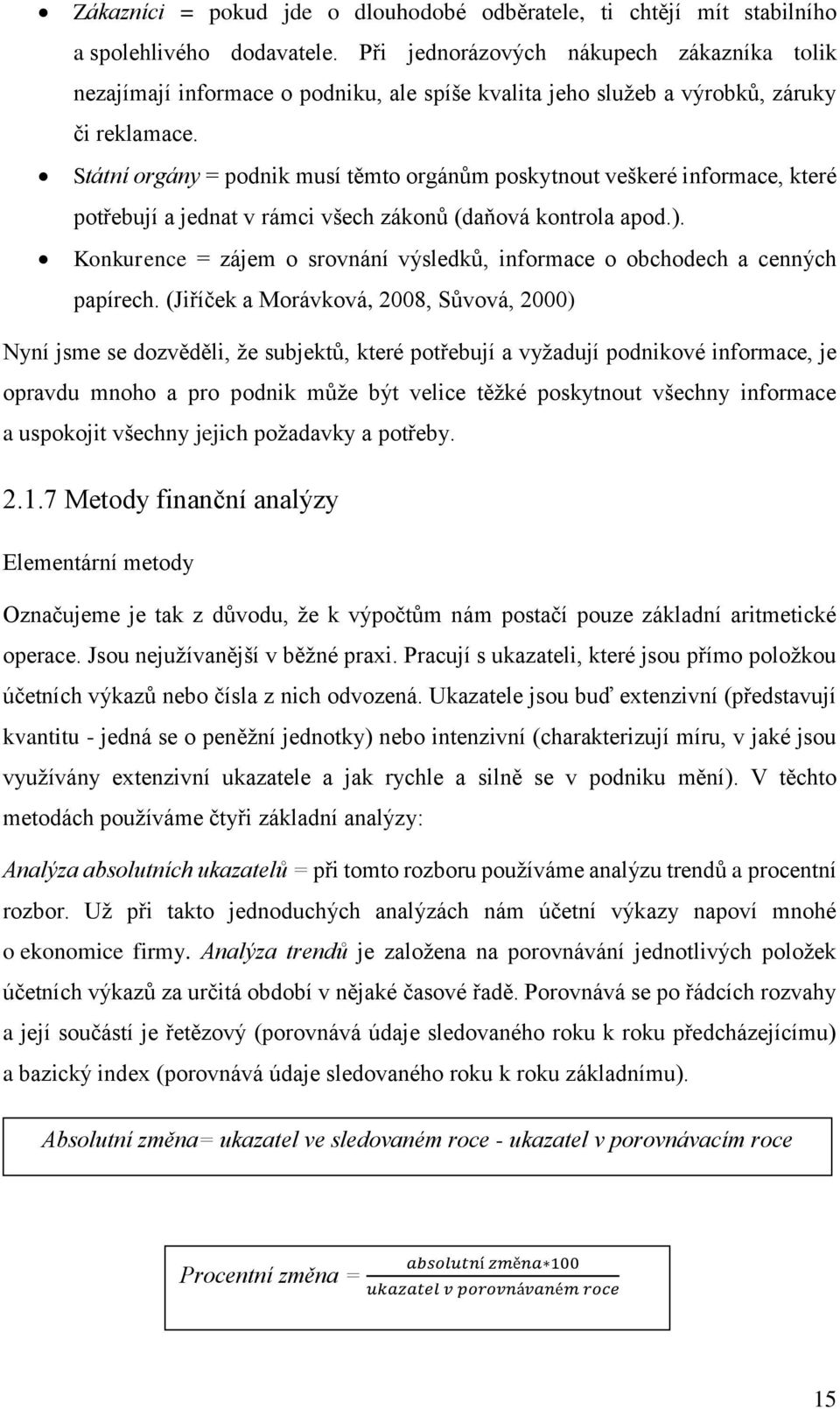 Státní orgány = podnik musí těmto orgánům poskytnout veškeré informace, které potřebují a jednat v rámci všech zákonů (daňová kontrola apod.).