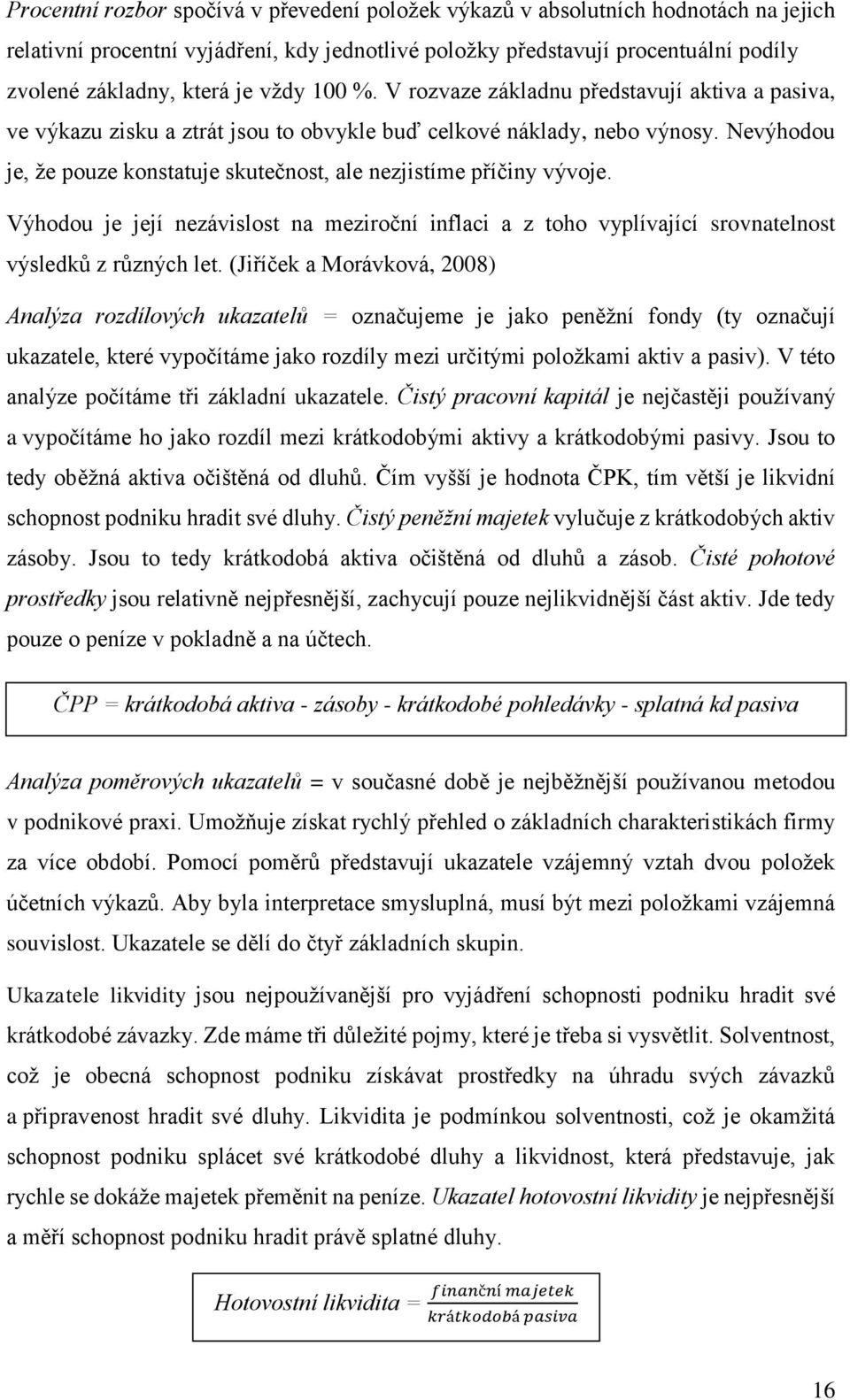 Nevýhodou je, že pouze konstatuje skutečnost, ale nezjistíme příčiny vývoje. Výhodou je její nezávislost na meziroční inflaci a z toho vyplívající srovnatelnost výsledků z různých let.