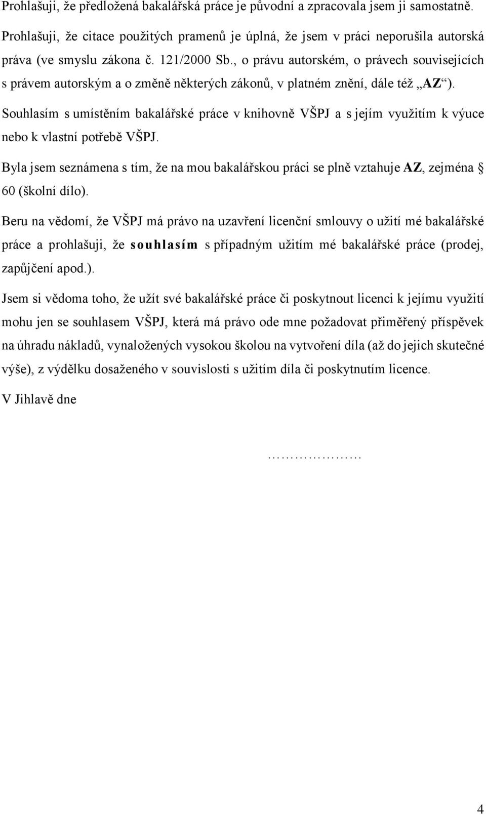 Souhlasím s umístěním bakalářské práce v knihovně VŠPJ a s jejím využitím k výuce nebo k vlastní potřebě VŠPJ.