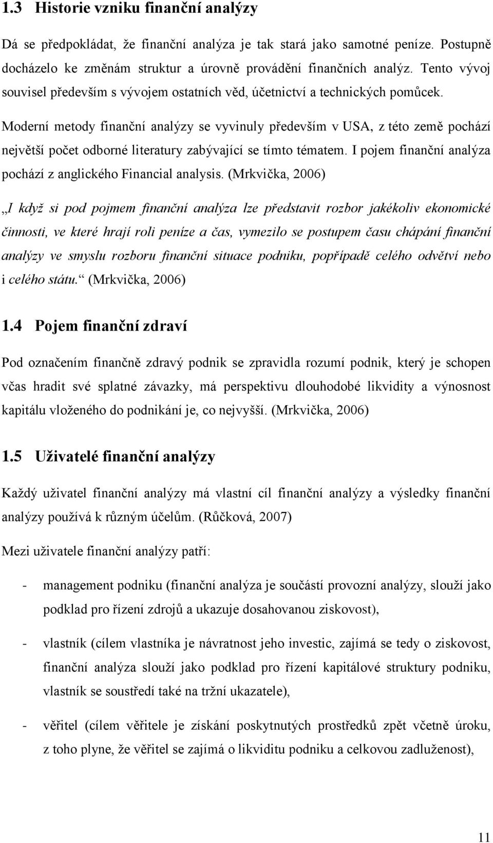 Moderní metody finanční analýzy se vyvinuly především v USA, z této země pochází největší počet odborné literatury zabývající se tímto tématem.