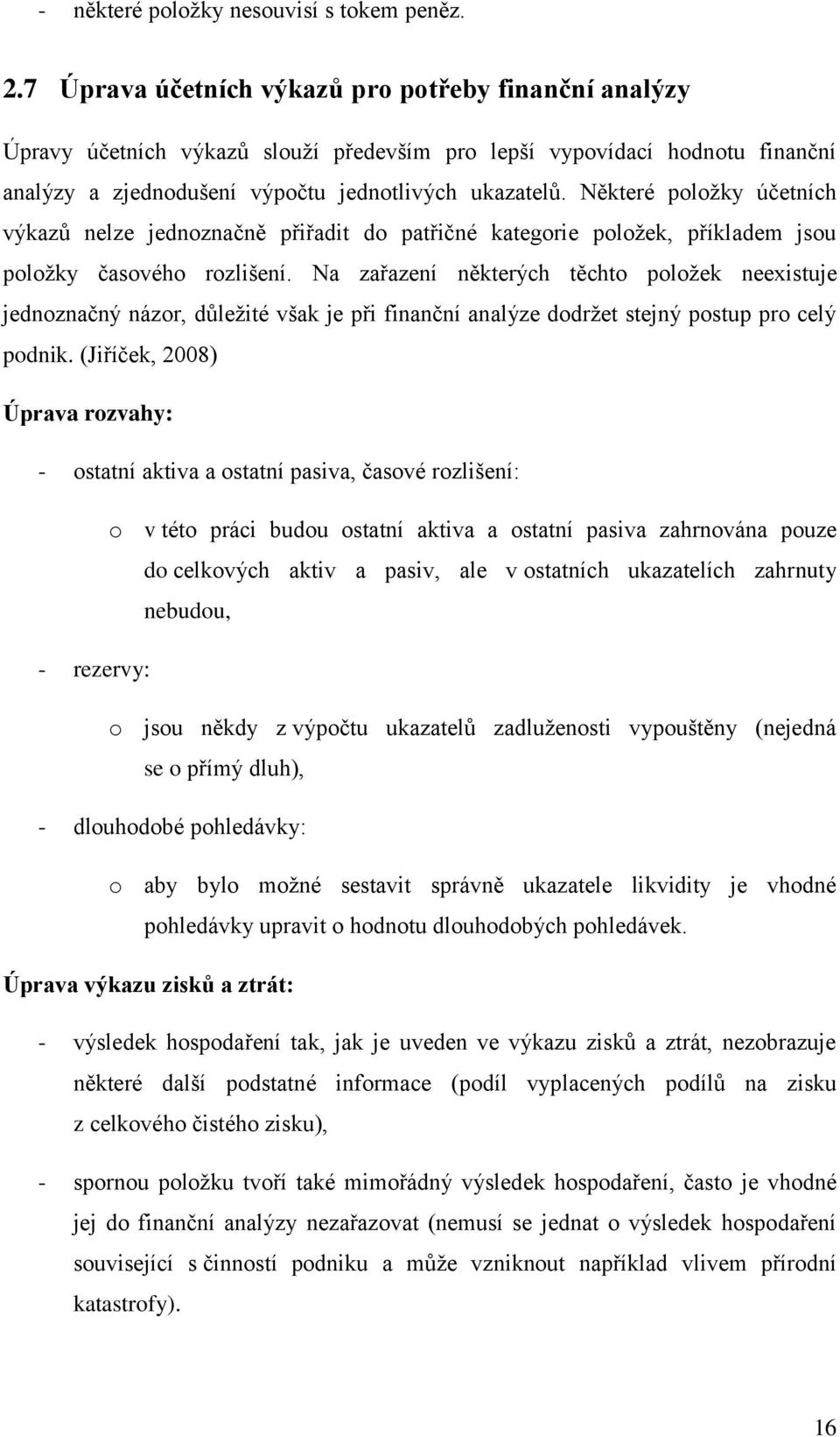 Některé položky účetních výkazů nelze jednoznačně přiřadit do patřičné kategorie položek, příkladem jsou položky časového rozlišení.