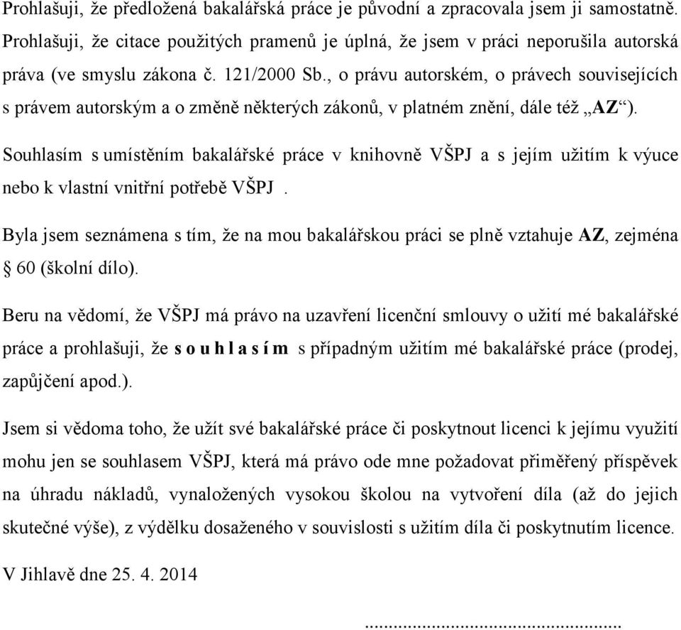 Souhlasím s umístěním bakalářské práce v knihovně VŠPJ a s jejím užitím k výuce nebo k vlastní vnitřní potřebě VŠPJ.