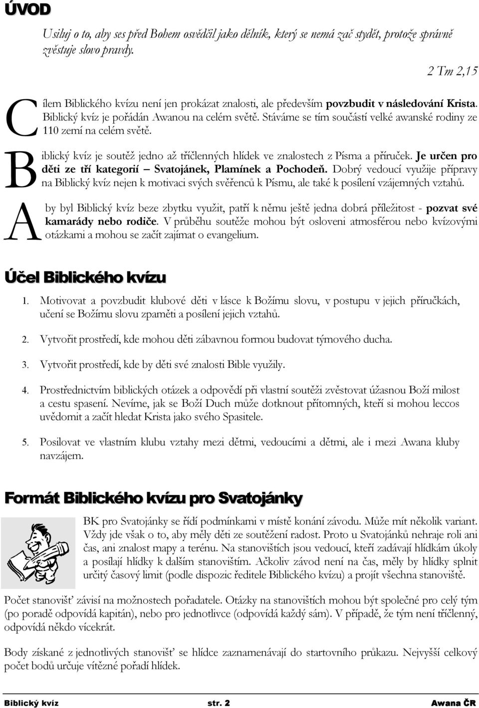 Stáváme se tím součástí velké awanské rodiny ze 110 zemí na celém světě. iblický kvíz je soutěž jedno až tříčlenných hlídek ve znalostech z Písma a příruček.