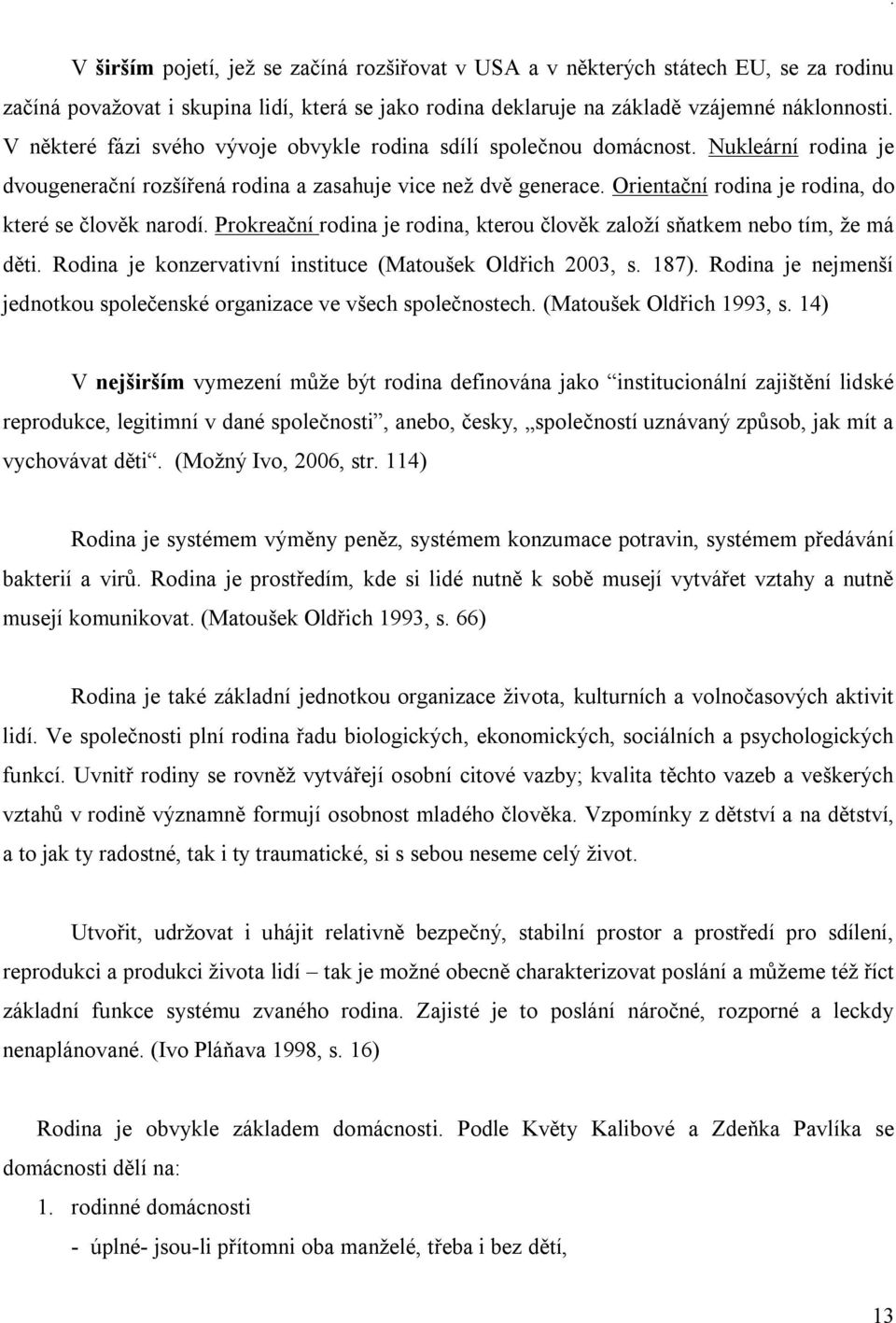 Orientační rodina je rodina, do které se člověk narodí. Prokreační rodina je rodina, kterou člověk založí sňatkem nebo tím, že má děti. Rodina je konzervativní instituce (Matoušek Oldřich, s. 87).