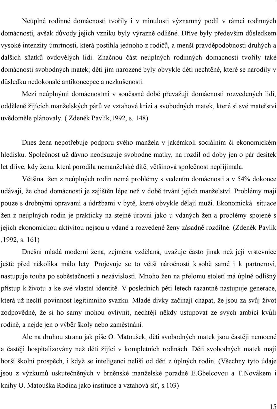 Značnou část neúplných rodinných domacností tvořily také domácnosti svobodných matek; děti jim narozené byly obvykle děti nechtěné, které se narodily v důsledku nedokonalé antikoncepce a nezkušenosti.