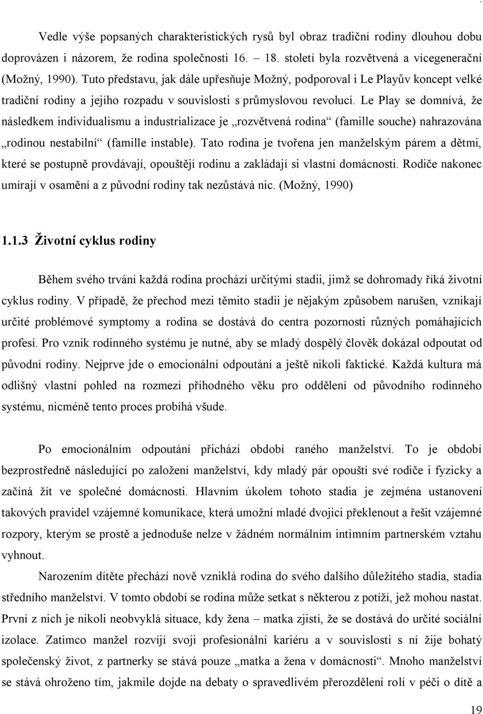 Le Play se domnívá, že následkem individualismu a industrializace je rozvětvená rodina (famille souche) nahrazována rodinou nestabilní (famille instable).