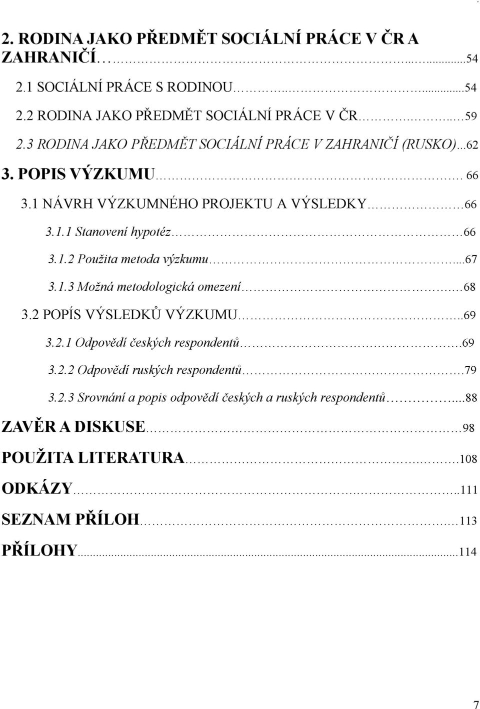 . Použita metoda výzkumu...67.. Možná metodologická omezení. 68. POPÍS VÝSLEDKŮ VÝZKUMU..69.. Odpovědí českých respondentů.69.. Odpovědí ruských respondentů.