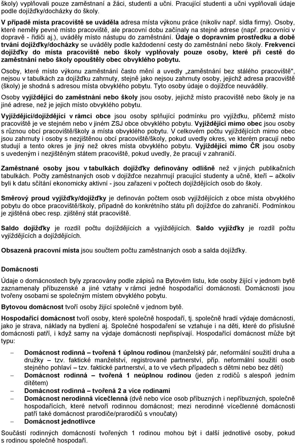 pracovníci v dopravě - řidiči aj.), uváděly místo nástupu do zaměstnání. Údaje o dopravním prostředku a době trvání dojížďky/docházky se uváděly podle každodenní cesty do zaměstnání nebo školy.