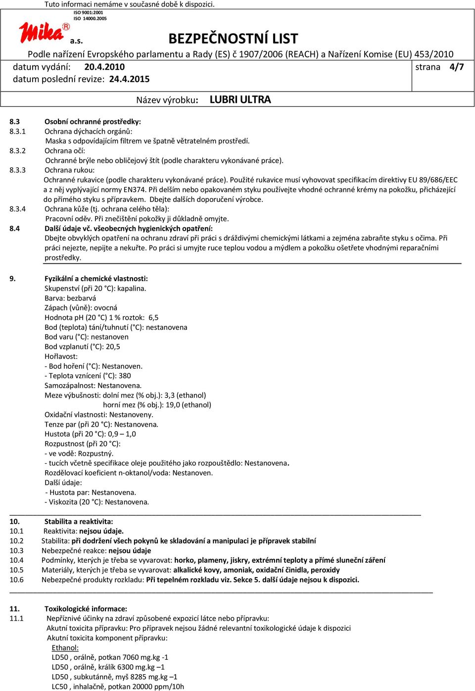 Použité rukavice musí vyhovovat specifikacím direktivy EU 89/686/EEC a z něj vyplývající normy EN374.