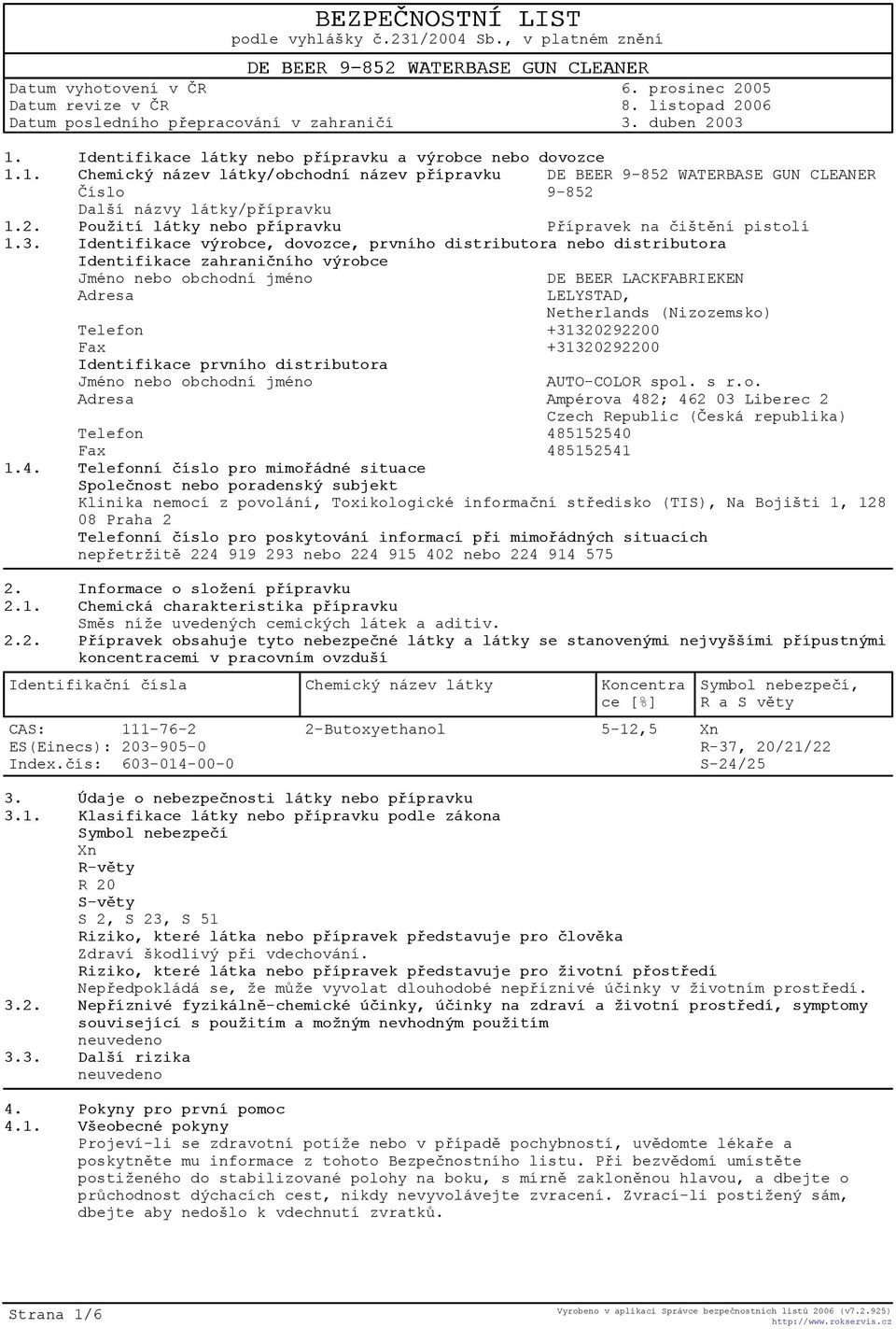 3. Identifikace výrobce, dovozce, prvního distributora nebo distributora Identifikace zahranièního výrobce Jméno nebo obchodní jméno DE BEER LACKFABRIEKEN Adresa LELYSTAD, Netherlands (Nizozemsko)