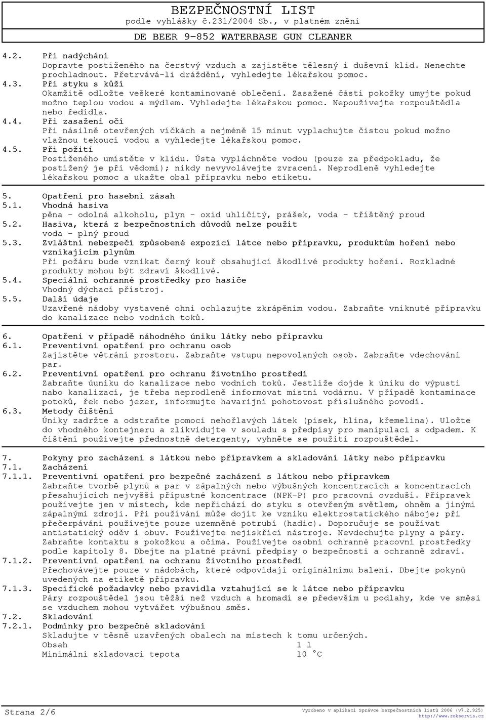 4.4. Pøi zasažení oèí Pøi násilnì otevøených víèkách a nejménì 15 minut vyplachujte èistou pokud možno vlažnou tekoucí vodou a vyhledejte lékaøskou pomoc. 4.5. Pøi požití Postiženého umístìte v klidu.