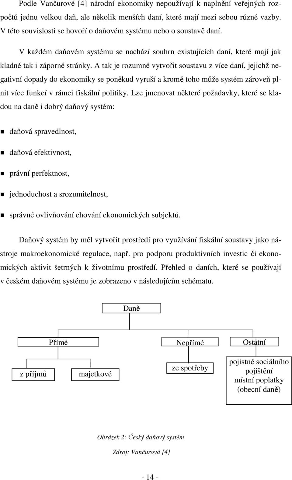 A tak je rozumné vytvořit soustavu z více daní, jejichž negativní dopady do ekonomiky se poněkud vyruší a kromě toho může systém zároveň plnit více funkcí v rámci fiskální politiky.