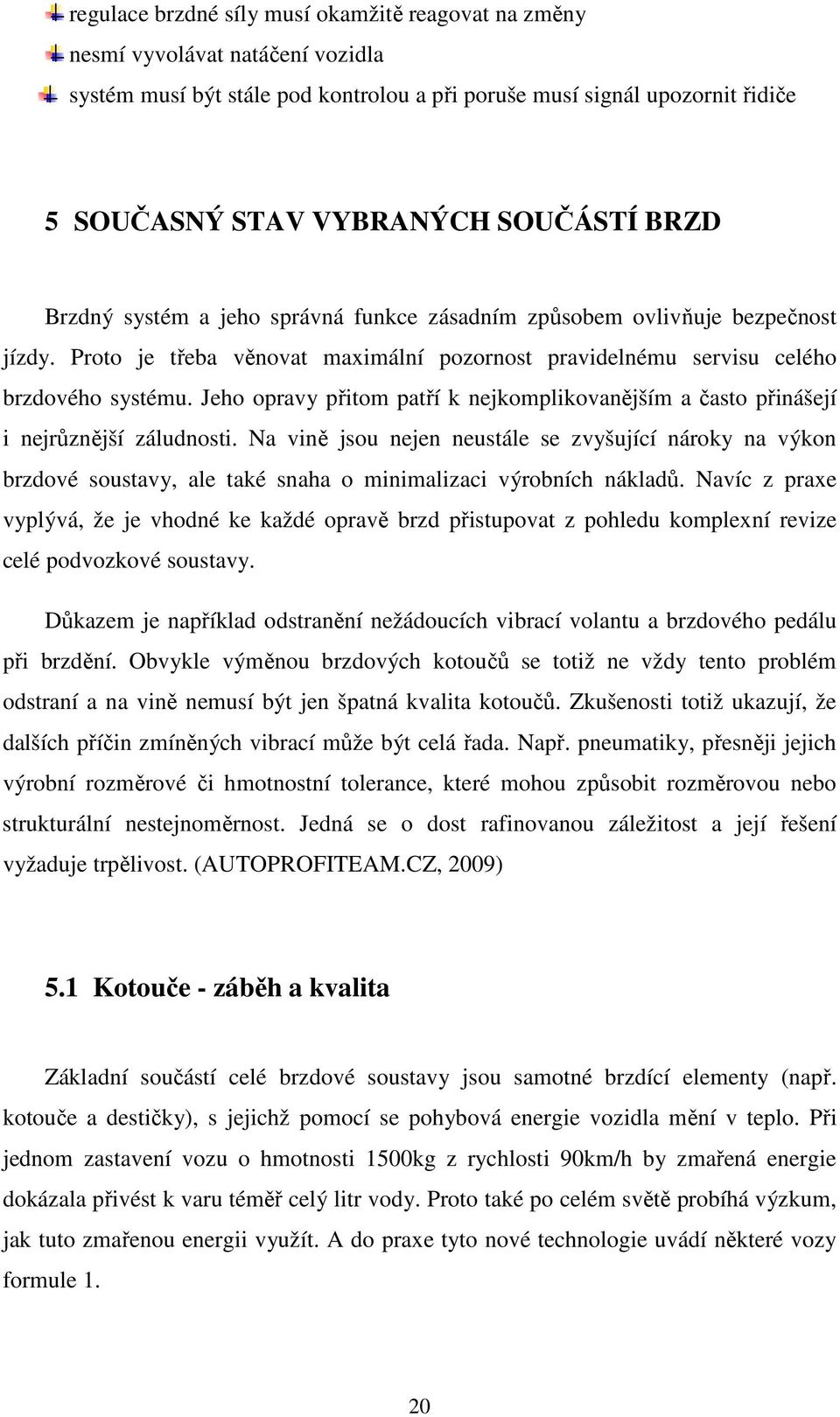 Jeho opravy přitom patří k nejkomplikovanějším a často přinášejí i nejrůznější záludnosti.