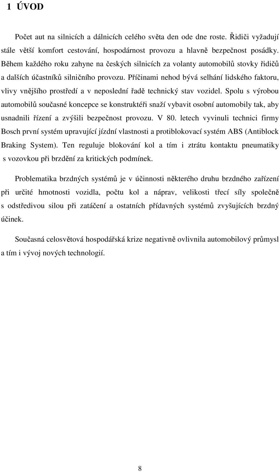 Příčinami nehod bývá selhání lidského faktoru, vlivy vnějšího prostředí a v neposlední řadě technický stav vozidel.