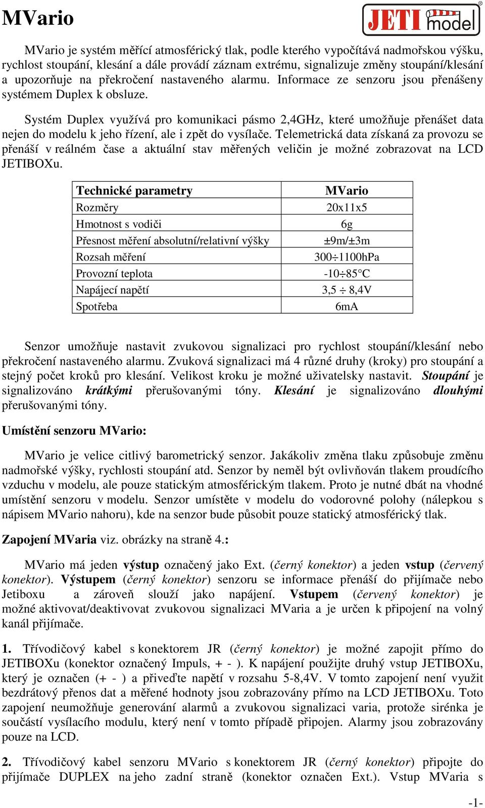 Systém Duplex využívá pro komunikaci pásmo 2,4GHz, které umožňuje přenášet data nejen do modelu k jeho řízení, ale i zpět do vysílače.